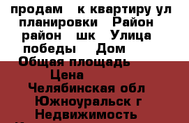 продам 1-к квартиру ул.планировки › Район ­ район 7 шк › Улица ­ победы  › Дом ­ 14 › Общая площадь ­ 33 › Цена ­ 1 100 - Челябинская обл., Южноуральск г. Недвижимость » Квартиры продажа   . Челябинская обл.